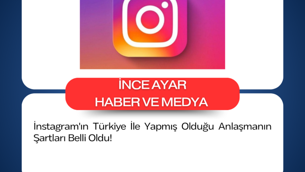 İnstagram'ın Türkiye İle Yapmış Olduğu Anlaşmanın Şartları Belli Oldu!